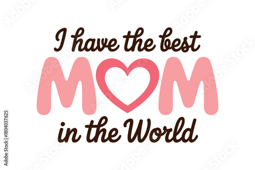 I have the best MOM in the World