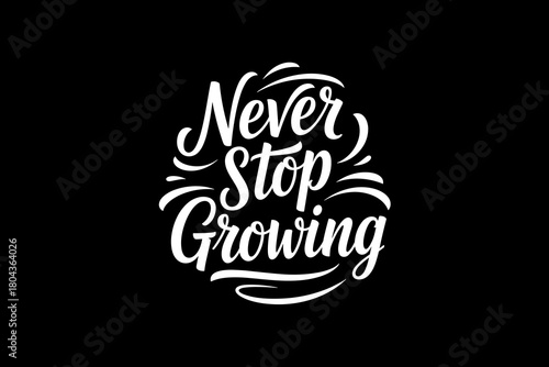 Never Stop Growing Inspirational Typography.