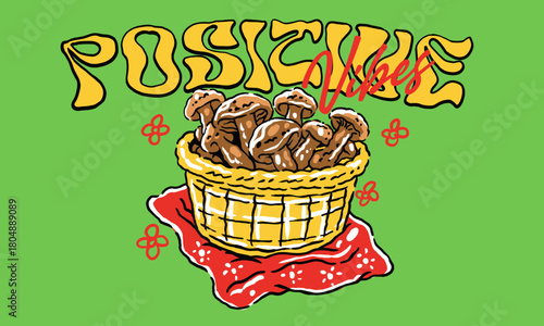 Vintage illustration of a basket of mushrooms with a positive quote. Retro artwork with Positive Vibes text for t shirt print