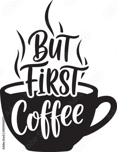 But first coffee" creative typography graphic design with hot steam rising from a minimalist cup silhouette.