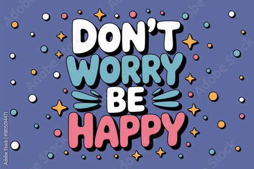 The positive and uplifting message 'Don't worry, be happy' is displayed in vibrant, stylized lettering against a playful, dotted background.