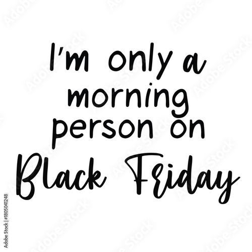 i'm only a morning person on Black Friday
