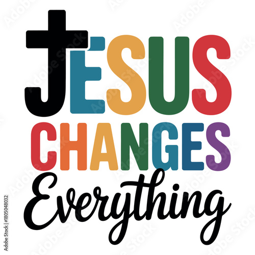 The impactful message 'Jesus Changes Everything' is presented with a cross and vibrant lettering.