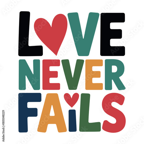 Love never fails, a message of hope and enduring affection, illustrated with colorful letters and hearts.