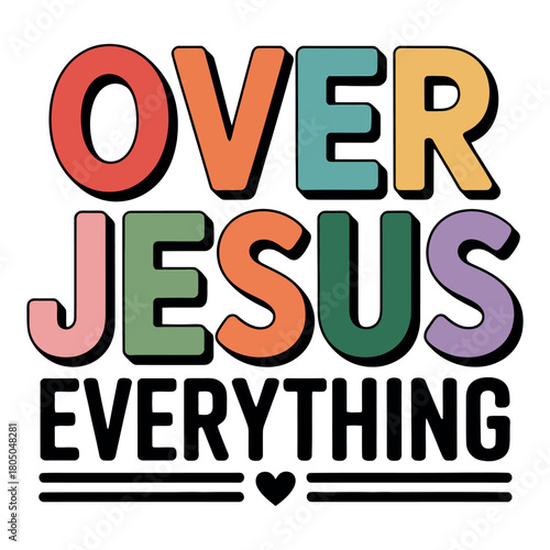 The phrase 'Over Jesus Everything' is presented in colorful, retro-style lettering with a small heart graphic.
