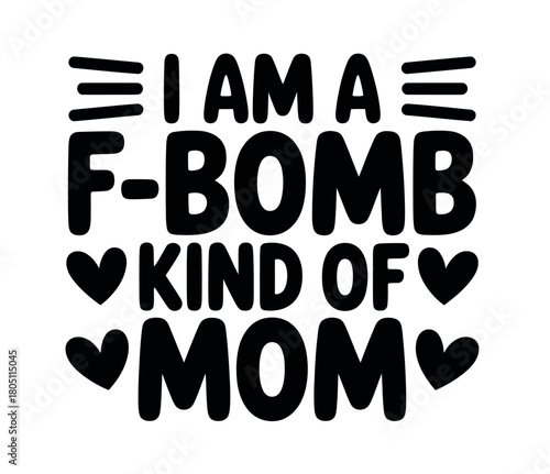 I am a f-bomb kind of mom, embracing my bold and loving maternal personality with a touch of humor and strength.