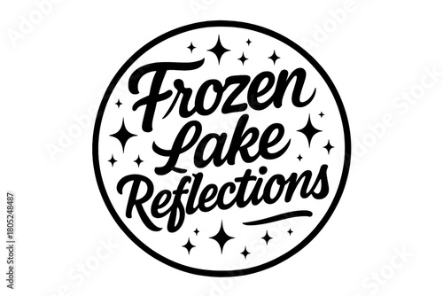 Frozen Lake Reflections. Frozen lake reflections. modern hand lettering, smooth curves, balanced composition,