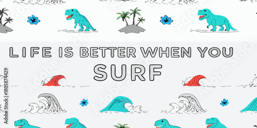 Life is better when you surf funny dinosaur and wave illustration with palm trees and flowers