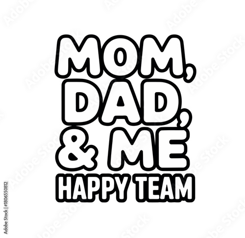 The words "Mom, Dad, & Me Happy Team" are displayed in a playful, bold font, representing family unity.