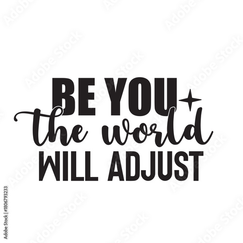 be you the world will adjust