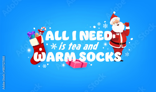 All I need is tea and warm socks quote Merry Christmas greeting card. Vector Santa Claus holding Christmas cookie and glass of milk. Stocking is filled with gingerbread cookies, candies and gifts