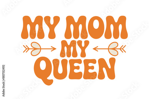 The heartfelt message 'My Mom, My Queen' is displayed in a retro-inspired font with decorative arrows, celebrating maternal bonds and admiration.