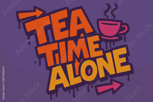 Graffiti Tea Time. Graffiti Simplified ? "Tea Time Alone" in thick bubble letters, tilted dynamic layout, dripping outlines, flat spray fills, arrows, teacup
