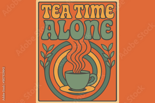 70s Groovy Tea Poster. 70s Poster ? "Tea Time Alone" in funky wavy stacked font, warm gradient fills, concentric circle motifs with swirling tea steam and leaf