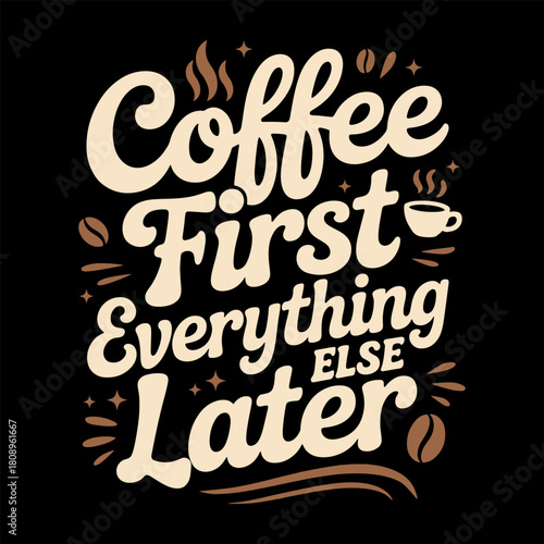 Coffee First Everything Else Later Typography T-Shirt Design – Vintage Beige & Brown Coffee Quote Artwork with Steaming Cup, Coffee Beans, Retro Lettering Style, Caffeine Lovers Tee, Barista Gift