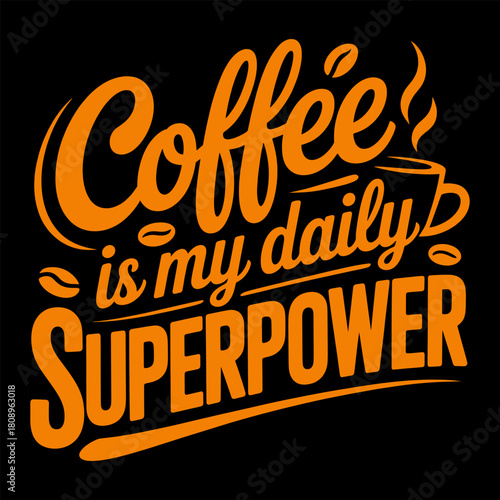 Coffee Is My Daily Superpower Bold Typography T-Shirt Design with Modern Script Lettering and Caffeine-Themed Graphic Elements for Coffee Lovers