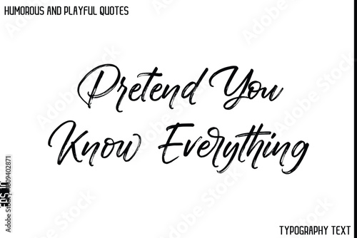Pretend You Know Everything   -Humorous and Playful Quote Vector – Hand Drawn Brush Typography Artwork