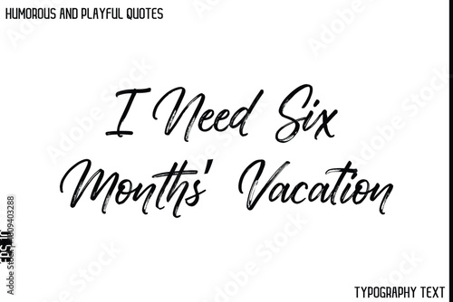 I Need Six Months’ Vacation   -Humorous and Playful Quote Vector – Hand Drawn Brush Typography Artwork