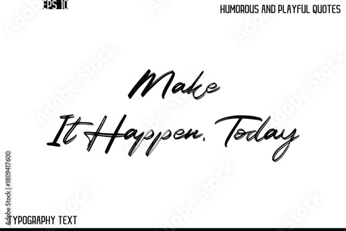 Make It Happen, Today   -Humorous and Playful Quote Vector – Hand Drawn Brush Text Typography Design