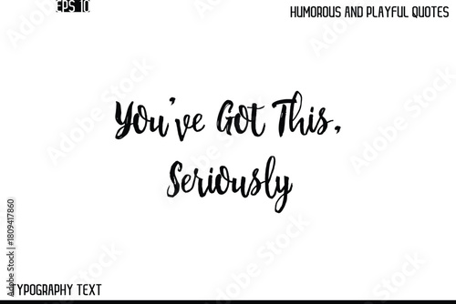You’ve Got This, Seriously   -Humorous and Playful Quote Vector – Hand Drawn Brush Text Typography Design