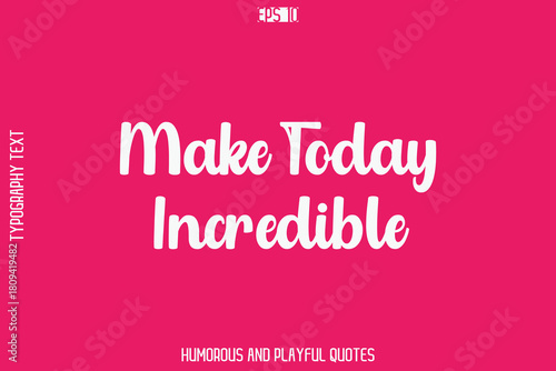 Make Today Incredible   -Humorous Quote Bold Cursive Typography Handwritten Text Vector – Witty and Fun Design