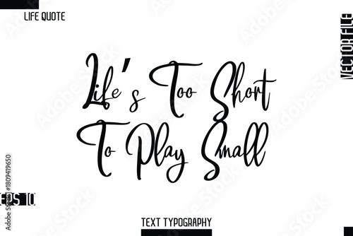 Life’s Too Short To Play Small  -Inspirational Life Quotes Stylish Cursive Typography Text Vector Design