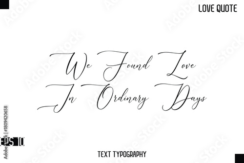 We Found Love In Ordinary Days  -Romantic Love Quotes Stylish Cursive Typography Text Lettering Design