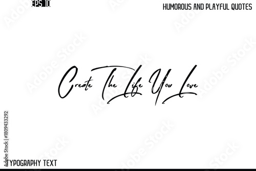 Create The Life You Love   -Humorous and Playful Quote Vector – Hand Drawn Brush Text Typography Design