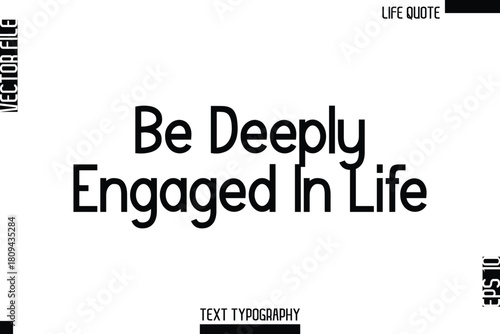 Be Deeply Engaged In Life  -Minimalist Life Quote Modern Bold Calligraphy Text EPS Vector