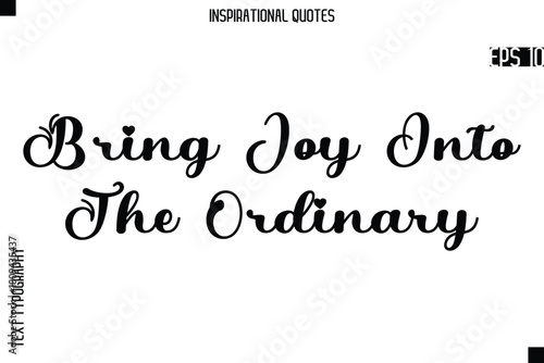 Bring Joy Into The Ordinary   -Creative Typography Text Lettering Vector Motivational Quote