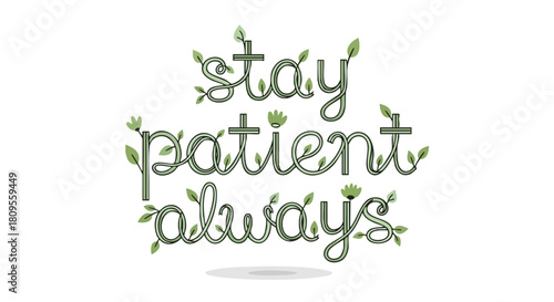 Inspiring botanical encouragement: Artistic lettering reminding to stay patient always in decorative floral composition