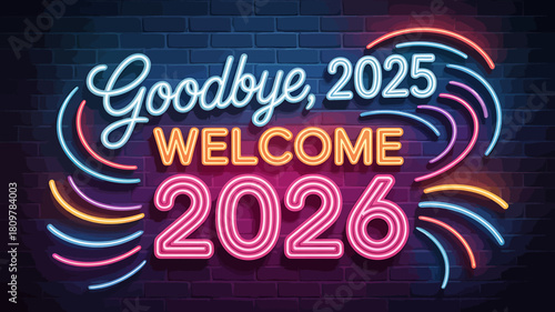 Bright neon sign wishing goodbye to 2025 and welcoming the new year 2026 with colorful light trails on a dark brick wall background, festive celebration