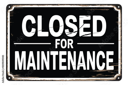 Black and white closed for maintenance sign