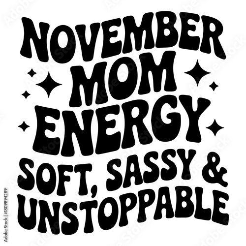 Black text art with november mom energy soft sassy and unstoppable phrase with star accents design