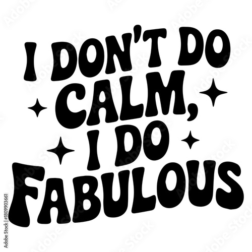 I don't do calm i do fabulous text art with stars in black and white motivational statement design