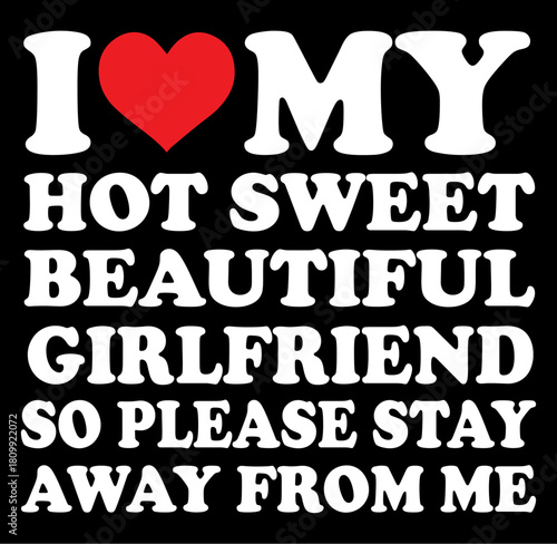 I love my beautiful girlfriend so please stay away from me a striking silhouette design expressing possessiveness and affection perfect for romantic or humorous themes