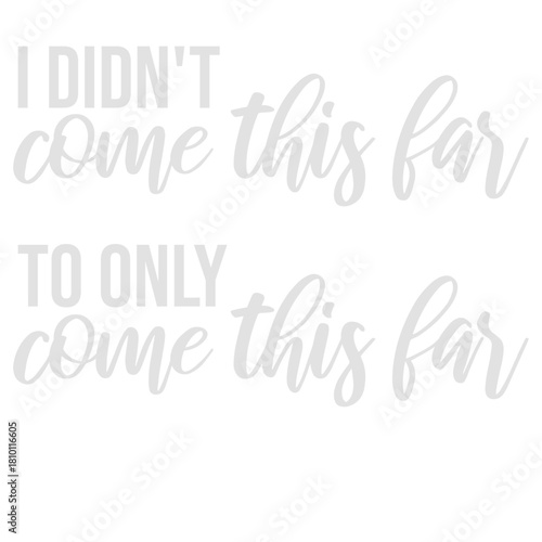 I Didn't Come This Far To Only Come This Far Quote