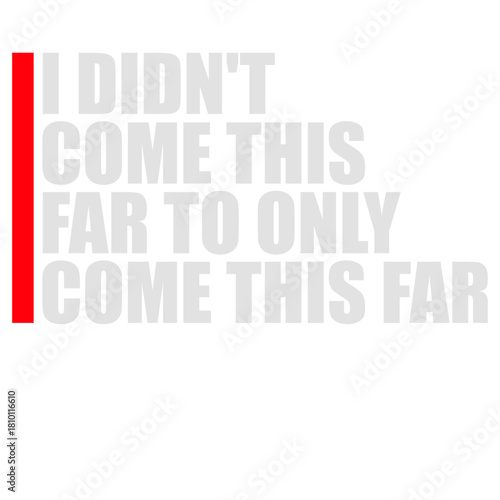 I Didn't Come This Far To Only Come This Far Quote