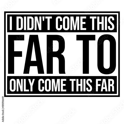 I Didn't Come This Far To Only Come This Far Quote