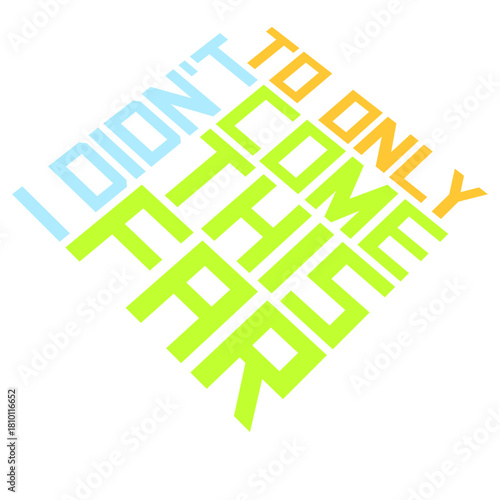 I Didn't Come This Far To Only Come This Far Quote