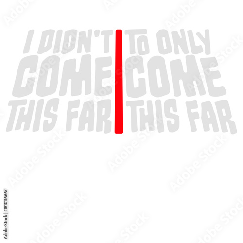 I Didn't Come This Far To Only Come This Far Quote