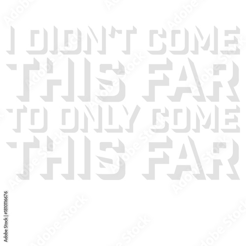 I Didn't Come This Far To Only Come This Far Quote