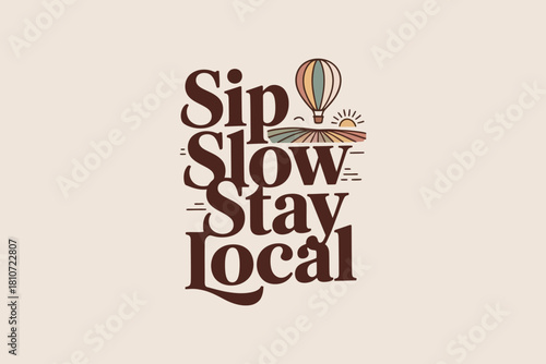 Sip slow stay local typography with hot air balloon and landscape illustration
