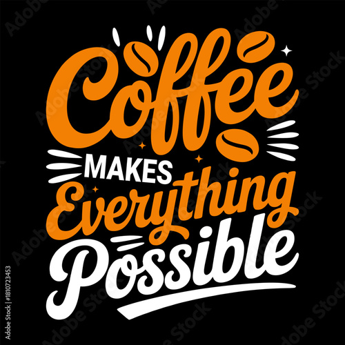 Coffee Makes Everything Possible Inspirational Typography T-Shirt Design with Bold Script Lettering, Coffee Bean Elements, and Modern Motivational Style