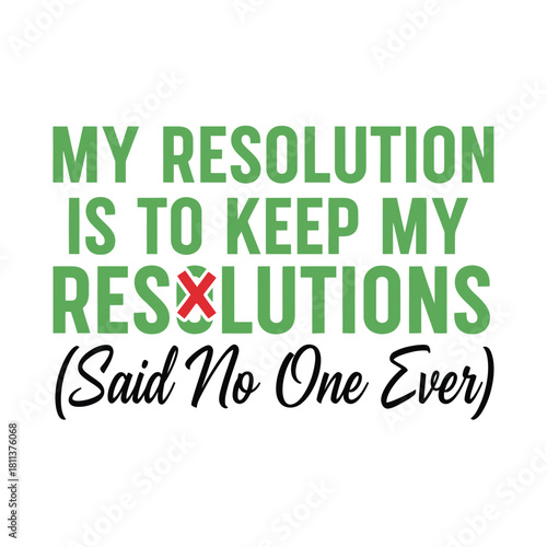 Humorous new year resolution quote saying My resolution is to keep my resolutions said no one ever vector illustration typography t shirt design