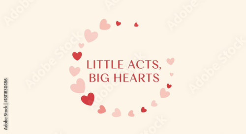 Flat heart illustration for romantic designs, surrounded by little acts, big hearts text. Frame of hearts symbolizes affection and kindness for heartfelt messages.