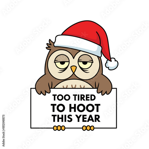 Sleepy owl wearing a Santa hat holding a sign "Too tired to hoot this year" for Christmas cards, social media content, and humorous merchandise