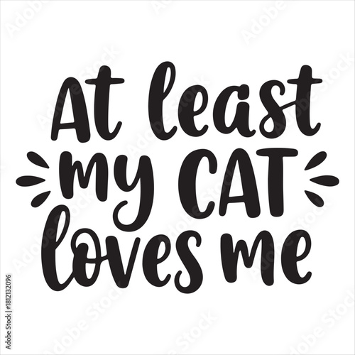 At least my cat loves me phrase in black color