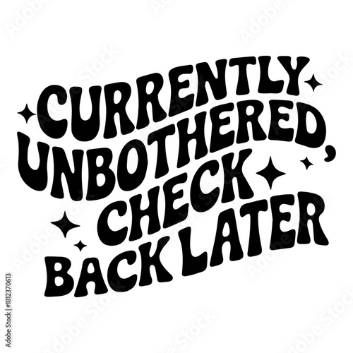 Currently unbothered check back later in black retro font with star accents on a white background