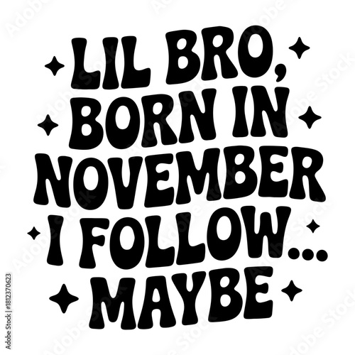 Black text design with lil bro born in november i follow maybe and star shapes on a white background